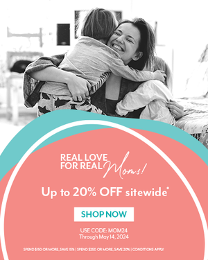 Real Love for Real Moms! Spend $150 or more, save 15%, spend $250 or more, save 20%. Conditions apply, see promotions page for details